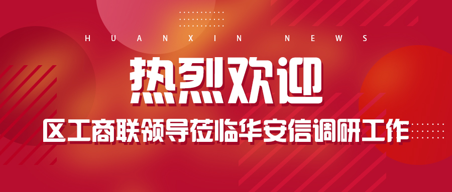 热烈欢迎区工商业联合会领导莅临华安信调研工作