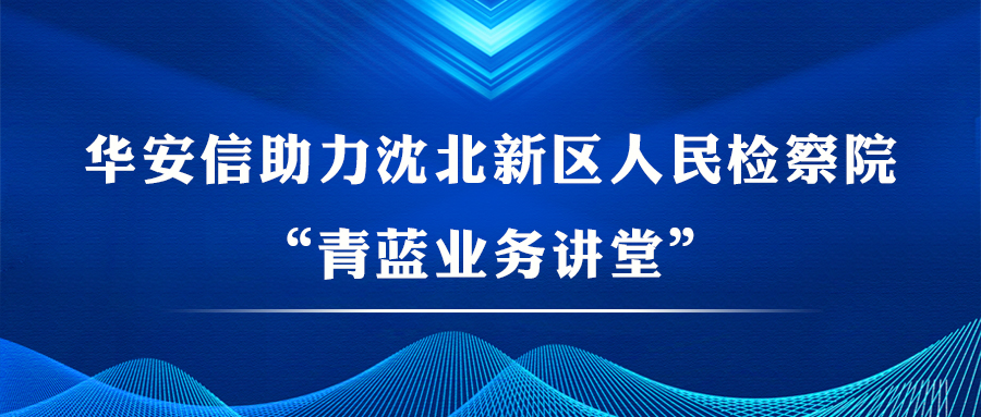 华安信助力沈北检察“青蓝业务讲堂” | 共探AI赋能检察新路径