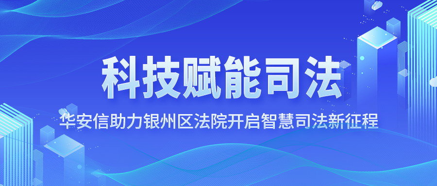 科技赋能司法 | 华安信助力银州区法院开启智慧司法新征程