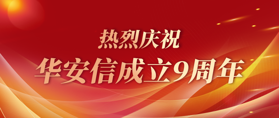 九载耕耘路，匠心铸同行 | 热烈庆祝华安信成立9周年！