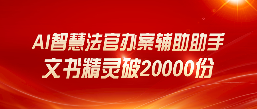 AI智慧法官办案辅助助手 | 文书精灵破20000份！