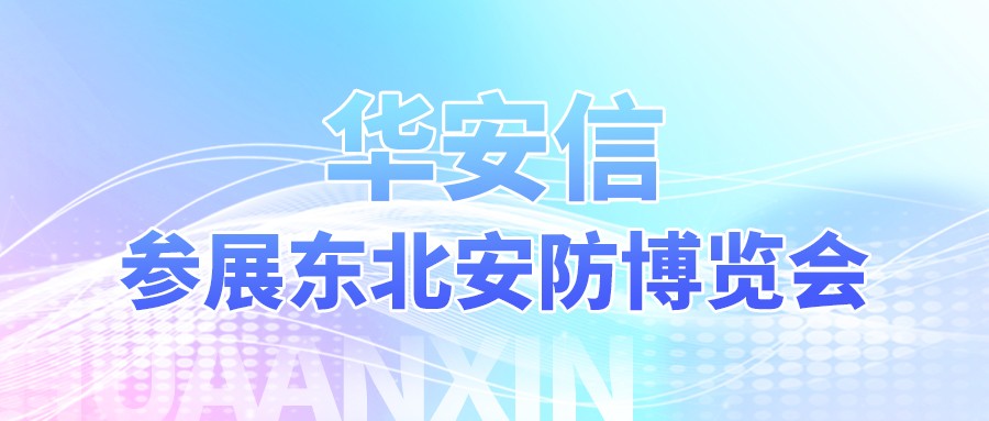 圆满收官 | 华安信参展东北安防博览会